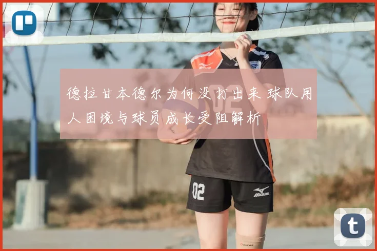 德拉甘本德尔为何没打出来 球队用人困境与球员成长受阻解析