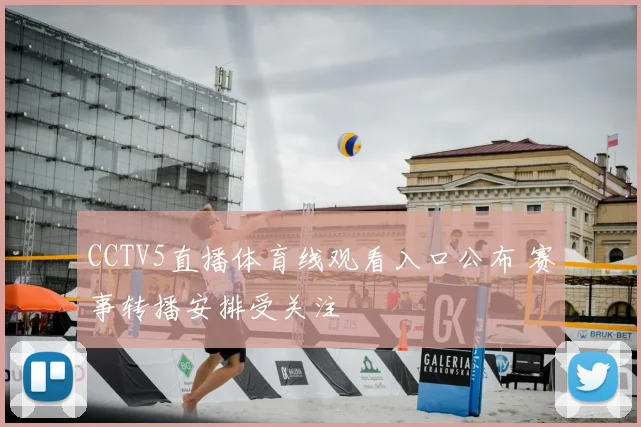 CCTV5直播体育线观看入口公布 赛事转播安排受关注