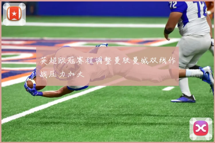 英超欧冠赛程调整曼联曼城双线作战压力加大