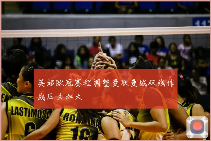 英超欧冠赛程调整曼联曼城双线作战压力加大